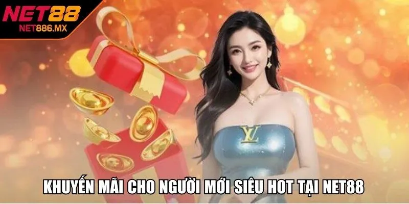 Khuyến mãi cho người mới siêu hot tại NET88